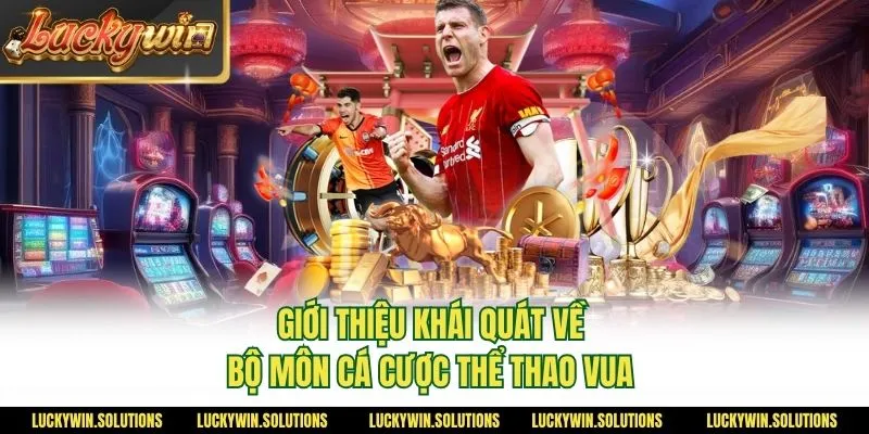 Giới thiệu khái quát về bộ môn cá cược thể thao vua