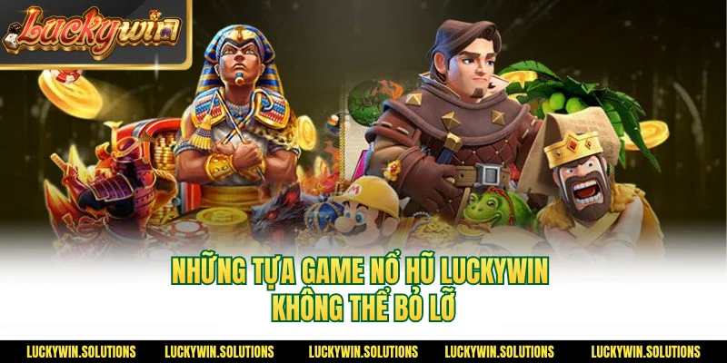 Những tựa game nổ hũ Luckywin không thể bỏ lỡ