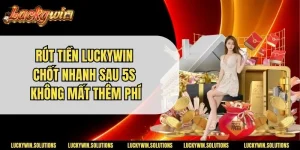 Rút Tiền Luckywin - Chốt Nhanh Sau 5s Không Mất Thêm Phí