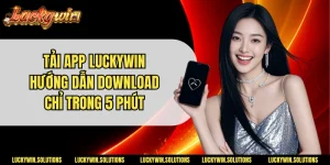 Tải App Luckywin - Hướng Dẫn Download Chỉ Trong 5 Phút