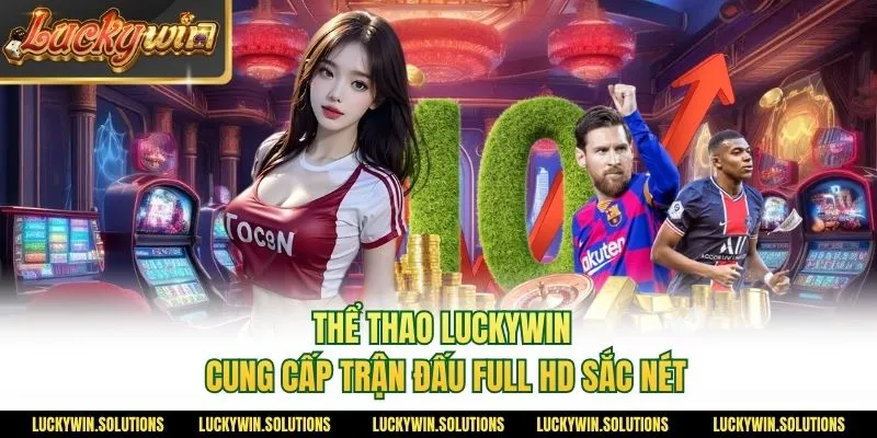 Thể thao Luckywin cung cấp trận đấu full HD sắc nét