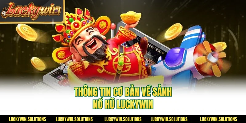 Thông tin cơ bản về sảnh nổ hũ Luckywin