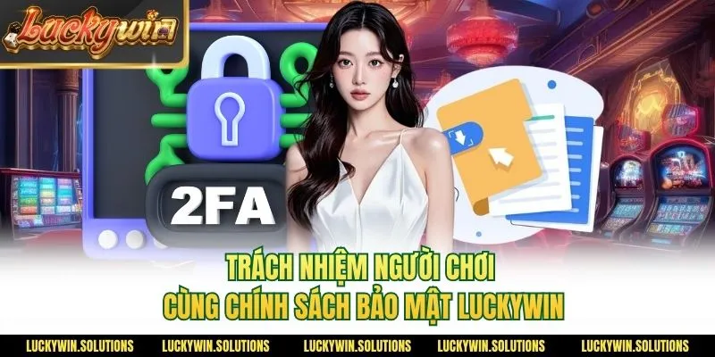 Trách nhiệm người chơi cùng chính sách bảo mật Luckywin